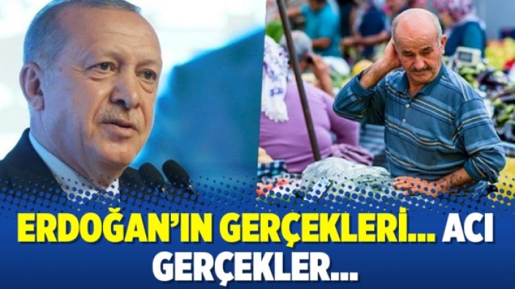 Erdoğan’ın gerçekleri… Acı gerçekler…