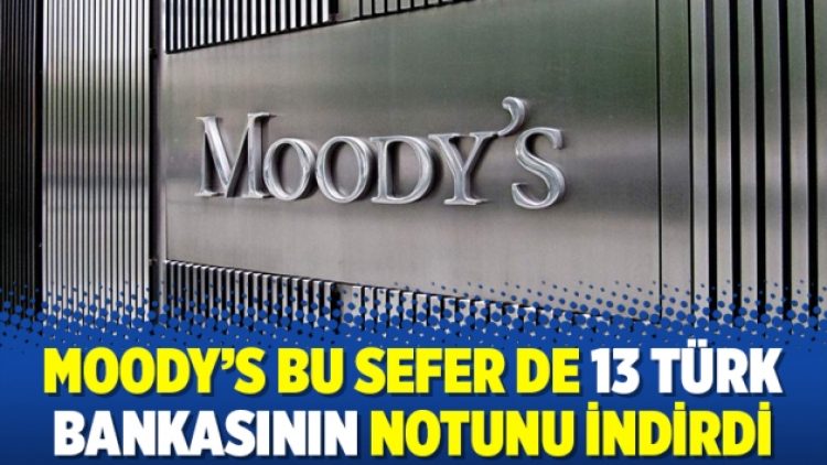Moody’s bu sefer de 13 Türk bankasının notunu indirdi