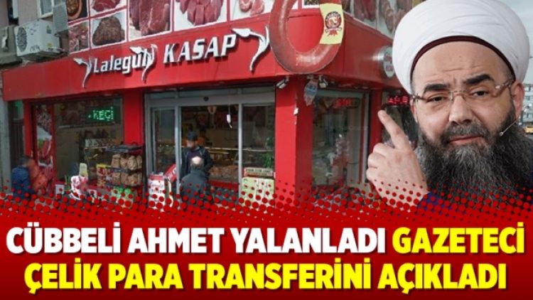 Cübbeli Ahmet yalanladı gazeteci Çelik para transferini açıkladı