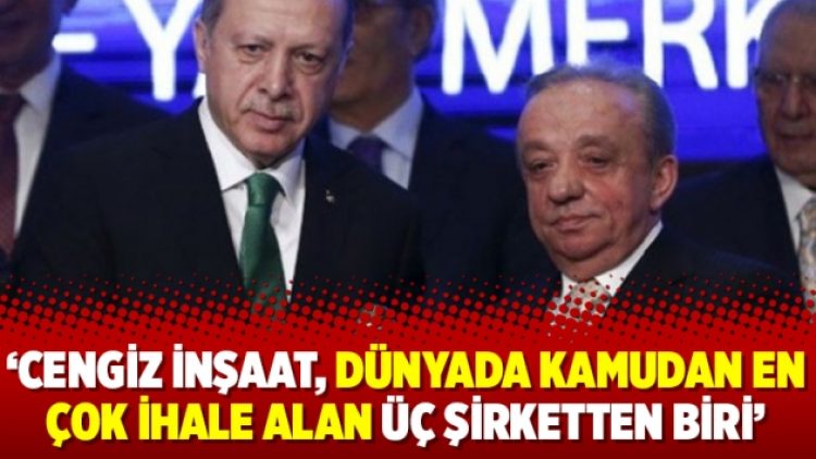 ‘Cengiz İnşaat, dünyada kamudan en çok ihale alan üç şirketten biri’