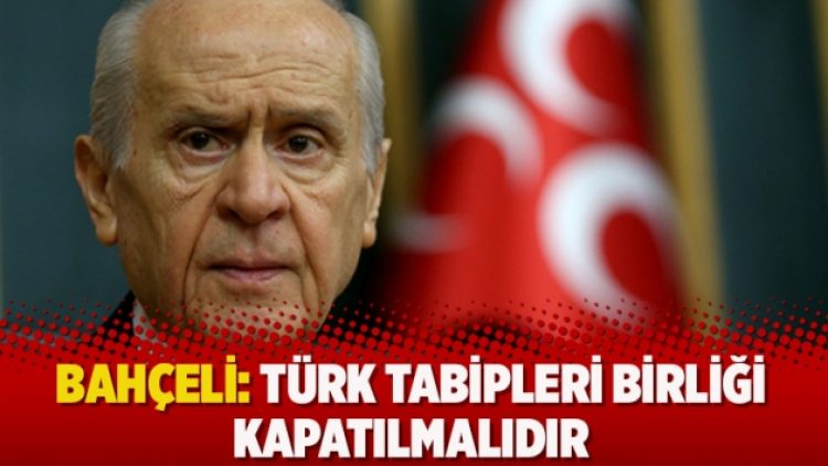Bahçeli: Türk Tabipleri Birliği kapatılmalıdır