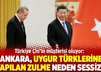 Türkiye Çin’in müşterisi oluyor: Ankara, Uygur Türklerine yapılan zulme neden sessiz?