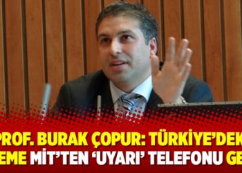 Prof. Burak Çopur: Türkiye’deki aileme MİT’ten ‘uyarı’ telefonu geldi