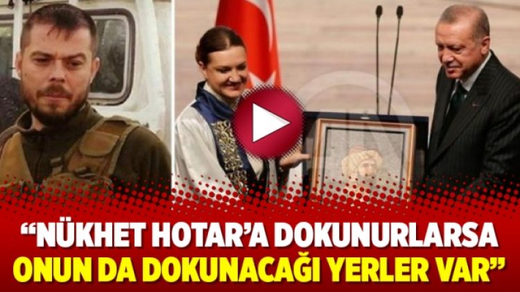 “Nükhet Hotar’a dokunurlarsa onun da dokunacağı yerler var”