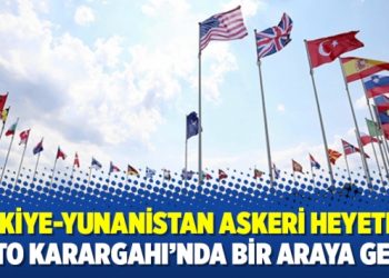 Türkiye-Yunanistan askeri heyetleri NATO Karargahı’nda bir araya geldi