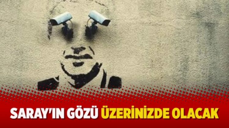 Saray’ın gözü üzerinizde olacak