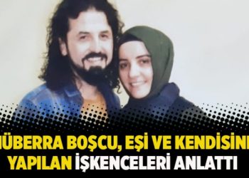 Müberra Boşcu, eşi ve kendisine yapılan işkenceleri anlattı