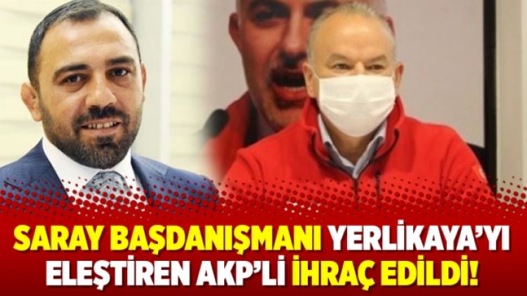 Saray Başdanışmanı Yerlikaya’yı eleştiren AKP’li ihraç edildi!