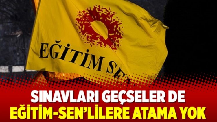 Sınavları geçseler de Eğitim-Sen’lilere atama yok