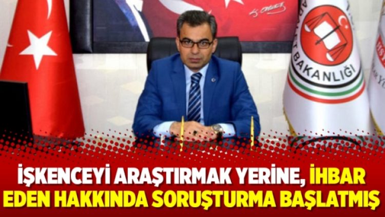 İşkenceyi araştırmak yerine, ihbar eden hakkında soruşturma başlatmış