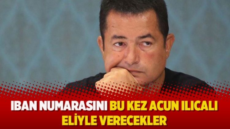 IBAN numarasını bu kez Acun Ilıcalı eliyle verecekler