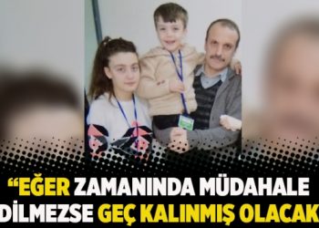“Eğer zamanında müdahale edilmezse geç kalınmış olacak”
