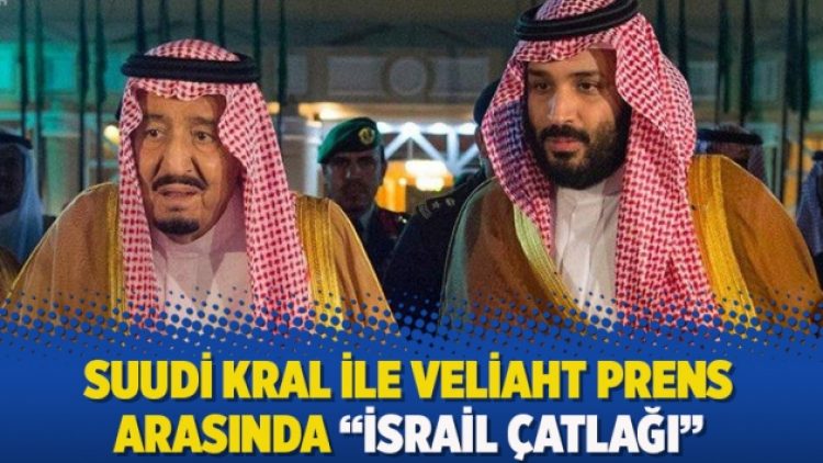Suudi kral ile veliaht prens arasında “İsrail çatlağı”