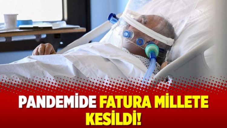 Pandemide fatura millete kesildi!