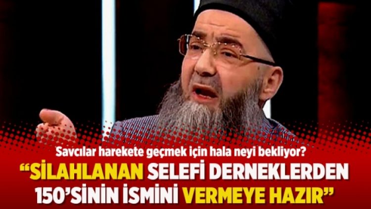 “Silahlanan 150 selefi derneğin ismini vermeye hazır”