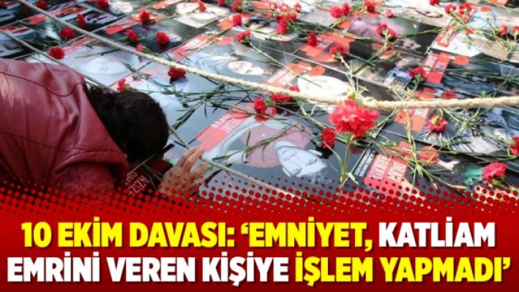 10 Ekim davası: ‘Emniyet, katliam emrini veren kişiye işlem yapmadı’