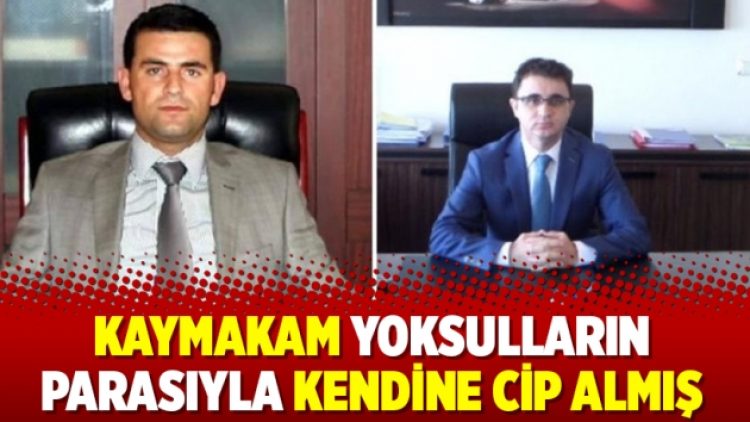 Kaymakam yoksulların parasıyla kendine cip almış