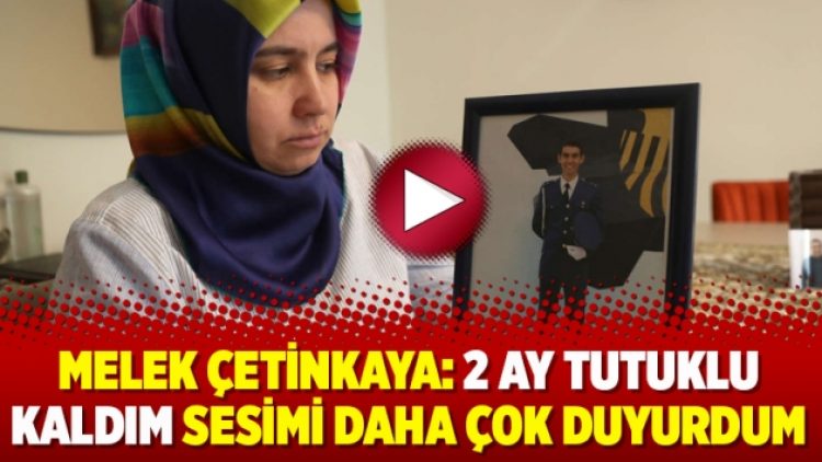 Melek Çetinkaya: 2 ay tutuklu kaldım sesimi daha çok duyurdum