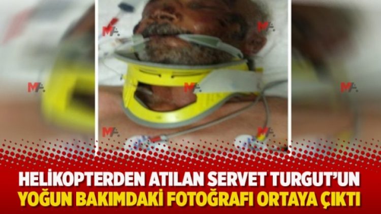 Helikopterden atılan Servet Turgut’un yoğun bakımdaki fotoğrafı ortaya çıktı