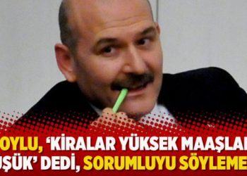 Soylu ‘kiralar yüksek maaşlar düşük’ dedi, sorumluyu söylemedi
