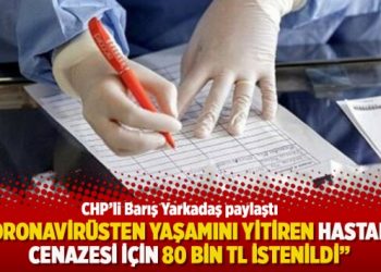 CHP’li Yarkadaş: Koronavirüsten yaşamını yitiren hastanın cenazesi için 80 bin TL istenildi