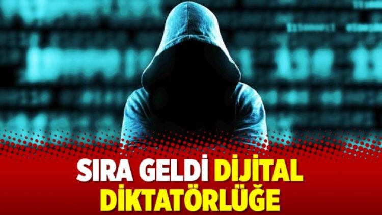 Sıra geldi dijital diktatörlüğe