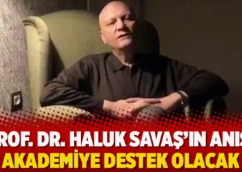 Prof. Dr. Haluk Savaş’ın anısı akademiye destek olacak