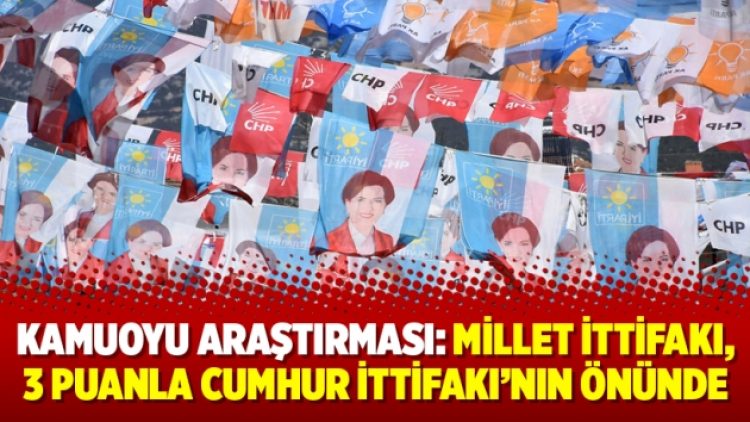 Kamuoyu araştırması: Millet İttifakı, 3 puanla Cumhur İttifakı’nın önünde