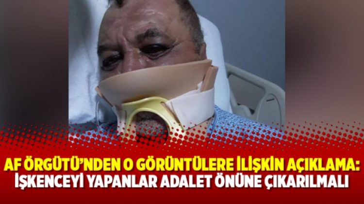 Af Örgütü’nden o görüntülere ilişkin açıklama: İşkenceyi yapanlar adalet önüne çıkarılmalı