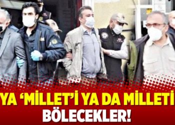 Ya ‘Millet’i ya da milleti bölecekler!