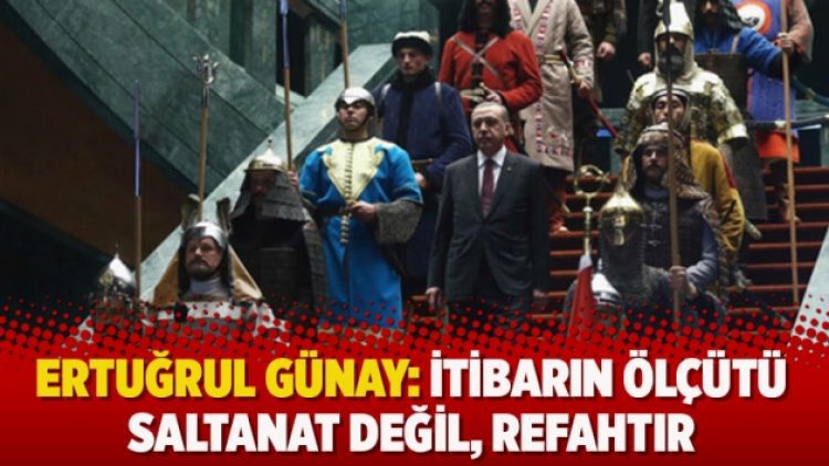 Ertuğrul Günay: İtibarın ölçütü saltanat değil, refahtır
