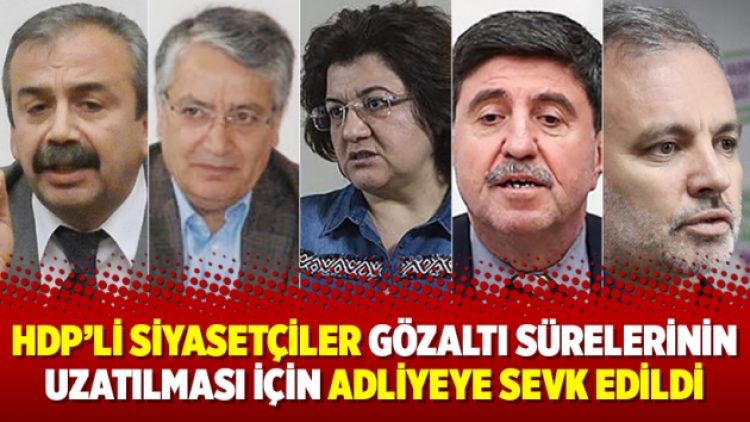 HDP’li siyasetçiler gözaltı sürelerinin uzatılması için adliyeye sevk edildi