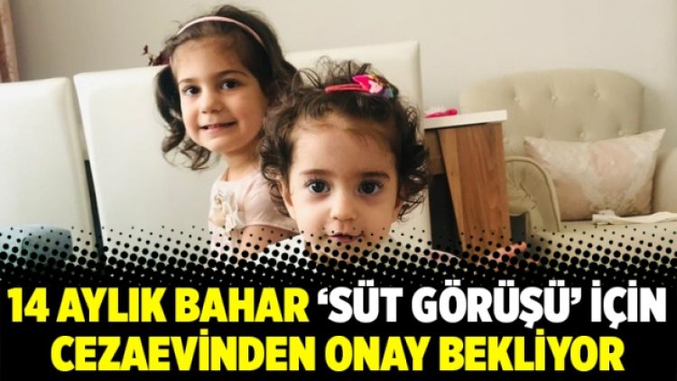 14 aylık Bahar ‘süt görüşü’ için cezaevinden onay bekliyor