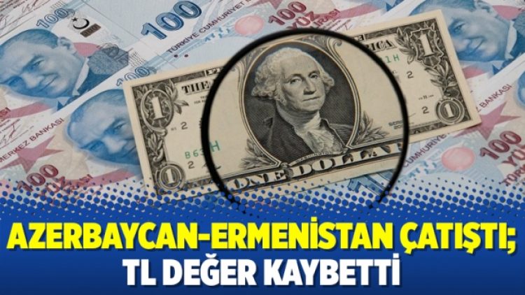 Azerbaycan-Ermenistan çatıştı; TL değer kaybetti