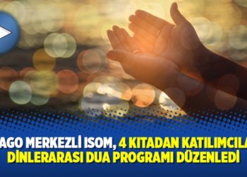 Chicago merkezli ISOM, 4 kıtadan katılımcılarla dinlerarası dua programı düzenledi
