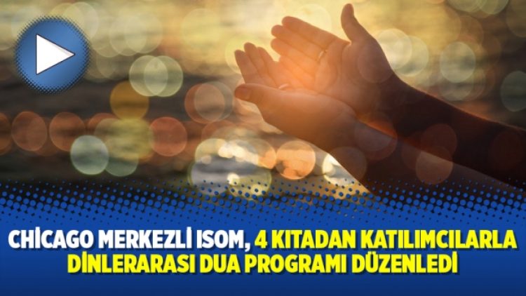 Chicago merkezli ISOM, 4 kıtadan katılımcılarla dinlerarası dua programı düzenledi