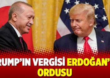 Trump’ın vergisi Erdoğan’ın ordusu