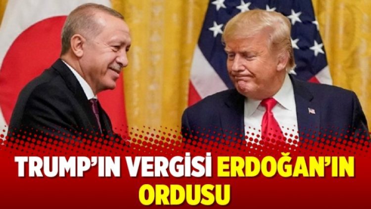Trump’ın vergisi Erdoğan’ın ordusu