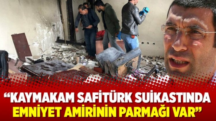 “Kaymakam Safitürk suikastında Emniyet amirinin parmağı var”