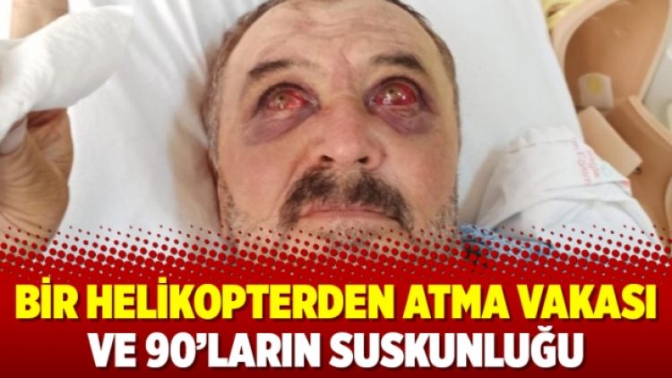 Bir helikopterden atma vakası ve 90’ların suskunluğu