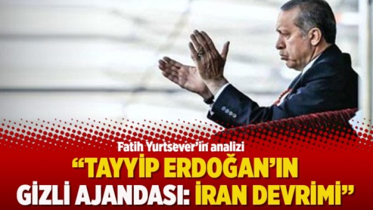 “Tayyip Erdoğan’ın gizli ajandası: İran Devrimi”