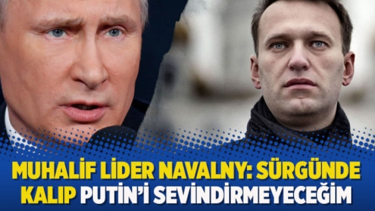Muhalif lider Navalny: Sürgünde kalıp Putin’i sevindirmeyeceğim
