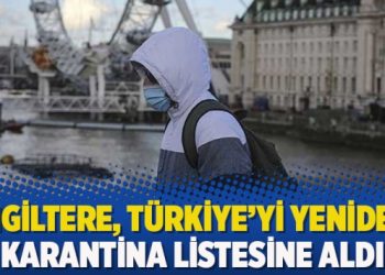 İngiltere, Türkiye’yi yeniden karantina listesine aldı