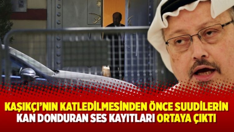 Cemal Kaşıkçı’nın katledilmesinden önce Suudilerin kan donduran ses kayıtları ortaya çıktı