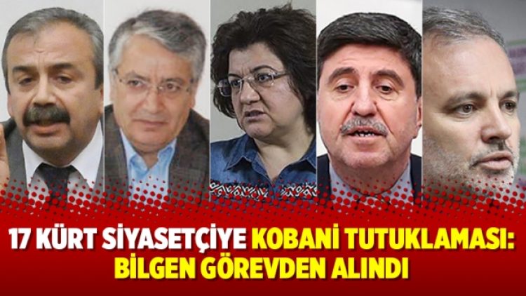 17 Kürt siyasetçiye Kobani tutuklaması: Bilgen görevden alındı