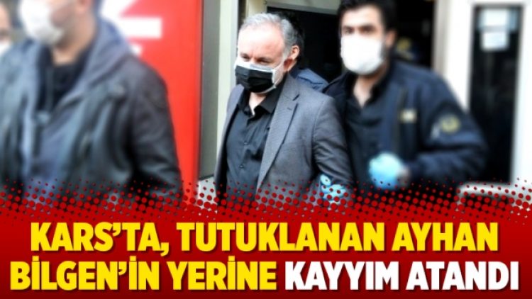 Kars’ta, tutuklanan Ayhan Bilgen’in yerine kayyım atandı