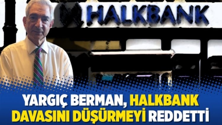 Yargıç Berman, Halkbank davasını düşürmeyi reddetti