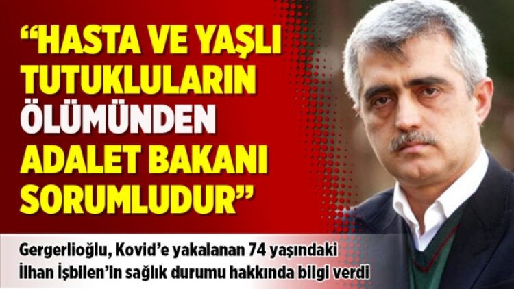 “Hasta ve yaşlı tutukluların ölümünden Adalet Bakanı sorumludur”