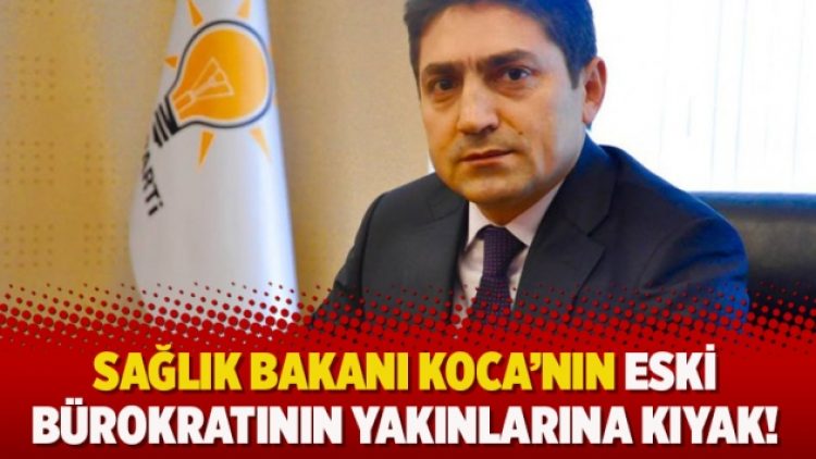 Sağlık Bakanı Koca’nın eski bürokratının yakınlarına kıyak!