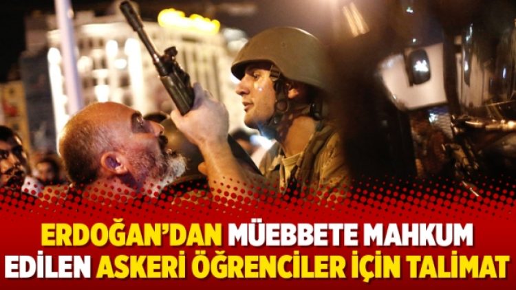 Erdoğan’dan müebbete mahkum edilen askeri öğrenciler için talimat